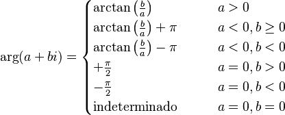 \arg(a+bi) = \begin{cases}
\arctan\left(\frac b a\right) & \qquad a > 0\\
\arctan\left(\frac b a\right) + \pi& \qquad a < 0, b \ge 0  \\
\arctan\left(\frac b a\right) - \pi& \qquad a < 0 , b < 0 \\
+\frac{\pi}{2} & \qquad a = 0 , b > 0 \\
-\frac{\pi}{2} & \qquad a = 0 , b < 0 \\
\text{indeterminado} & \qquad a = 0, b = 0
\end{cases}