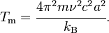 
 T_{\rm m} = \cfrac{4\pi^2 m \nu^2 c^2 a^2}{k_{\rm B}} .
 