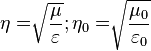 \eta = \sqrt[]{\frac{ \mu}{  \varepsilon}} ; \eta_0 =  \sqrt[]{\frac{ \mu_0}{ \varepsilon_0}} 