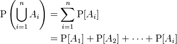 \begin{align}
    \operatorname{P}\left(\bigcup_{i=1}^{n}A_i\right)
    &=\sum_{i=1}^n\operatorname{P}[A_i] \\
    &=\operatorname{P}[A_1]+\operatorname{P}[A_2]+\cdots+\operatorname{P}[A_i]
\end{align}