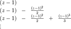
\begin{array}{lllll}
(z-1) & & \\
(z-1) & - & \frac{(z-1)^2}{2} & \\
(z-1) & - & \frac{(z-1)^2}{2} & + & \frac{(z-1)^3}{3} \\
\vdots &
\end{array}
