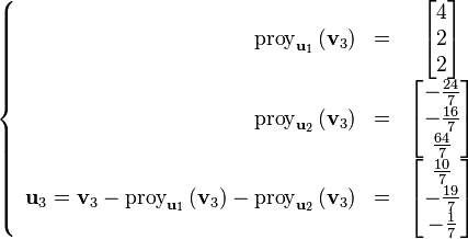 \left\{\begin{array}{rcc}
    \operatorname{proy}_{\mathbf{u}_1}\left( \mathbf{v}_3 \right) &=& \begin{bmatrix}
       4 \\ 2 \\ 2
    \end{bmatrix} \\
    \operatorname{proy}_{\mathbf{u}_2}\left( \mathbf{v}_3 \right) &=& \begin{bmatrix}
       - \frac{24}{7} \\ - \frac{16}{7} \\ \frac{64}{7}
    \end{bmatrix} \\
    \mathbf{u}_3 = \mathbf{v}_3 - \operatorname{proy}_{\mathbf{u}_1}\left( \mathbf{v}_3 \right) - \operatorname{proy}_{\mathbf{u}_2}\left( \mathbf{v}_3 \right) &=& \begin{bmatrix}
        \frac{10}{7} \\ - \frac{19}{7} \\ -\frac{1}{7}
    \end{bmatrix}
\end{array}\right.