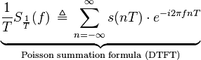 \underbrace{\frac{1}{T} S_\frac{1}{T}(f)\, \triangleq\, \sum_{n=-\infty}^{\infty} s(nT)\cdot e^{-i2\pi f nT}}_{\text{Poisson summation formula (DTFT)}}