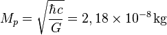 M_p = \sqrt{\frac{\hbar c}{G}} = 2,18 \times 10^{-8}\, \mbox{kg}