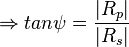 
\Rightarrow tan\psi = \frac{|R_p|}{|R_s|}