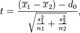 t=\frac{(\overline{x}_1 - \overline{x}_2) - d_0}{\sqrt{\frac{s_1^2}{n_1} + \frac{s_2^2}{n_2}}},