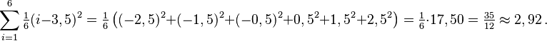 \sum_{i=1}^6 \tfrac{1}{6} (i - 3,5)^2 = \tfrac{1}{6}\left((-2,5)^2{+}(-1,5)^2{+}(-0,5)^2{+}0,5^2{+}1,5^2{+}2,5^2\right) = \tfrac{1}{6} \cdot 17,50 = \tfrac{35}{12} \approx 2,92\,.