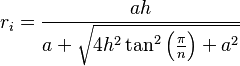 r_i = \frac{a  h}{a + \sqrt{4  h^2  \tan^2 \left(\frac{\pi}{n} \right) + a^2}} 