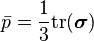\bar{p} = \frac{1}{3} \mbox{tr}(\boldsymbol\sigma)