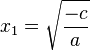 x_1= \sqrt {\frac {-c}{a}}