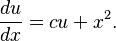  \frac{du}{dx} = cu+x^2. 