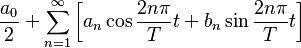\frac{a_0}{2} + \sum_{n=1}^\infty\left[a_n\cos\frac{2n\pi}{T}t + b_n\sin\frac{2n\pi}{T}t\right]
