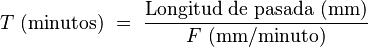 T\ \text{(minutos)}\ =\ \frac{\text{Longitud de pasada (mm)}}{F\ \text{(mm/minuto)}}
