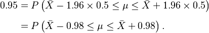 
\begin{align}
0.95 & = P\left(\bar X - 1.96 \times 0.5 \le \mu \le \bar X + 1.96 \times 0.5\right) \\[6pt]
& = P \left( \bar X - 0.98 \le \mu \le \bar X + 0.98 \right).
\end{align}
