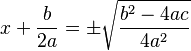   x + \frac{b}{2a} = \pm \sqrt{\frac{b^2 - 4ac}{4a^2}}