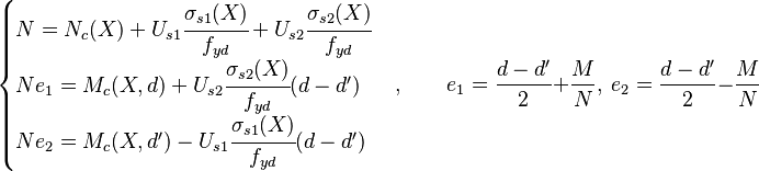 \begin{cases}
N = N_c(X) + U_{s1}\cfrac{\sigma_{s1}(X)}{f_{yd}} + U_{s2}\cfrac{\sigma_{s2}(X)}{f_{yd}} \\
Ne_1 = M_c(X,d) + U_{s2}\cfrac{\sigma_{s2}(X)}{f_{yd}} (d-d') \\
Ne_2 = M_c(X,d') - U_{s1}\cfrac{\sigma_{s1}(X)}{f_{yd}} (d-d') \end{cases}, \qquad
e_1 = \frac{d-d'}{2} + \frac{M}{N},\ e_2 = \frac{d-d'}{2} - \frac{M}{N}