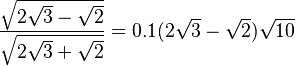  \frac {\sqrt{2\sqrt{3}-\sqrt{2}}}{\sqrt{2\sqrt{3}+\sqrt{2}}} = 0.1(2\sqrt{3}-\sqrt{2})\sqrt{10}