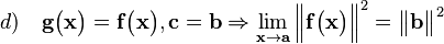 d) \quad \mathbf{g}\big (\mathbf{x}\big ) = \mathbf{f}\big (\mathbf{x}\big ), \mathbf{c} = \mathbf{b} \Rightarrow 
\lim_{\mathbf{x} \to \mathbf{a}}\Big \|\mathbf{f}\big (\mathbf{x}\big )\Big \|^2=\big \|\mathbf{b}\big \|^2