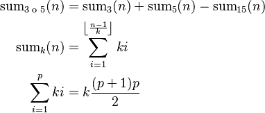 \begin{align}
\mathrm{sum}_{\text {3 o 5}}(n) & = \mathrm{sum}_3(n) + \mathrm{sum}_5(n) - \mathrm{sum}_{15}(n) \\

\mathrm{sum}_k(n) & = \sum_{i=1}^{\left \lfloor \frac{n-1}{k} \right \rfloor} ki \\

\sum_{i=1}^p ki & = k\frac{(p+1)p}{2}
\end{align}