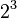 2^3