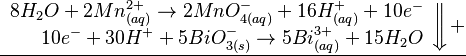 
\underline{
   \left .
   \begin{array}{rcl}
      8H_2O + 2Mn^{2+}_{(aq)} \to 2MnO^{-}_{4(aq)} + 16 H^{+}_{(aq)} + 10 e^- \\ 
      10e^- + 30H^+ + 5BiO^{-}_{3(s)} \to 5Bi^{3+}_{(aq)} + 15H_2O 
   \end{array}
   \right \Downarrow +
}