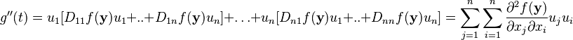 g^{\prime\prime}(t)=u_{1}[D_{11}f(\mathbf{y})u_{1}+..+D_{1n}f(\mathbf{y})u_{n}]+\ldots+u_{n}[D_{n1}f(\mathbf{y})u_{1}+..+D_{nn}f(\mathbf{y})u_{n}]= \sum_{j=1}^{n}\sum_{i=1}^{n}\dfrac{\partial^{2}f(\mathbf{y})}{\partial x_{j}\partial x_{i}}u_{j}u_{i}