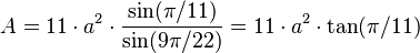 A = 11\cdot a^2 \cdot \frac{\sin(\pi/11)}{\sin(9\pi/22)} = 11\cdot a^2 \cdot \tan(\pi / 11)