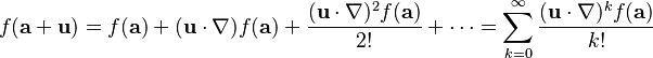 f(\mathbf{a}+\mathbf{u})= f(\mathbf{a})+(\mathbf{u}\cdot\nabla) f(\mathbf{a}) +
\dfrac{(\mathbf{u}\cdot\nabla)^2f(\mathbf{a})}{2!}+ \dots
= \sum_{k=0}^{\infty}\dfrac{(\mathbf{u}\cdot\nabla)^kf(\mathbf{a})}{k!}