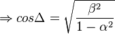 
\Rightarrow  cos \Delta = \sqrt\frac {\beta^2} {1-\alpha^2}