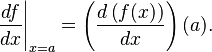 \left.\frac{df}{dx}\right|_{x=a}=\left(\frac{d\left(f(x)\right)}{dx}\right)(a).