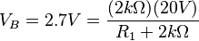 V_B = 2.7V =\frac{(2k\Omega)(20V)}{R_1+2k\Omega}