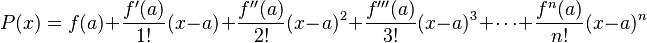 P(x) = f(a)+\frac{f'(a)}{1!}(x-a)+\frac{f''(a)}{2!}(x-a)^2+\frac{f'''(a)}{3!}(x-a)^3+\cdots + \frac{f^{n}(a)}{n!}(x-a)^n