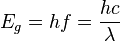E_g = h f =\frac{hc}{\lambda}\qquad 