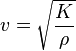 v = \sqrt{\frac{K}{\rho}}