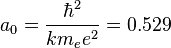 a_0={\hbar^2 \over k m_e e^2}=0.529