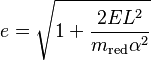 e = \sqrt{1 + \frac{2 E L^2}{m_\text{red} \alpha ^2}}