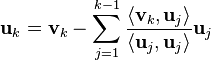 \mathbf{u}_k = \mathbf{v}_k-\sum_{j=1}^{k-1}{\langle \mathbf{v}_k, \mathbf{u}_j\rangle\over\langle\mathbf{u}_j,\mathbf{u}_j\rangle}\mathbf{u}_j 