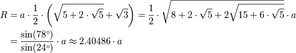 \begin{align}
R &= a \cdot \frac{1}{2} \cdot \left(\sqrt{5 + 2 \cdot \sqrt{5}} + \sqrt{3} \right)= \frac{1}{2} \cdot \sqrt{8+ 2 \cdot \sqrt{5}+2\sqrt{15 + 6 \cdot \sqrt{5}}}\cdot a\\
 &= \frac {\sin (78^\circ)}{ \sin (24^\circ)} \cdot a \approx 2.40486\cdot a
\end{align}