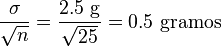 \frac {\sigma}{\sqrt{n}}=\frac {2.5~\text{g}}{\sqrt{25}}=0.5\ \text{gramos}