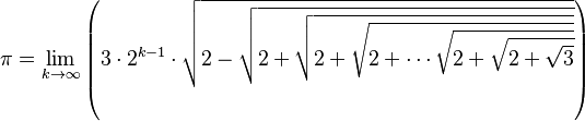 \pi = \lim_{k \to \infty} \left ( 3\cdot2^{k-1} \cdot \sqrt{2 - \sqrt{2 + \sqrt{2 + \sqrt{2 + \cdots \sqrt{2 + \sqrt{2 + \sqrt{3}}}}}}} \right )
