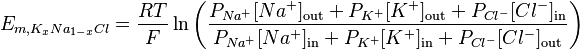 E_{m, K_{x}Na_{1-x}Cl } = \frac{RT}{F} \ln{ \left( \frac{ P_{Na^{+}}[Na^{+}]_\mathrm{out} + P_{K^{+}}[K^{+}]_\mathrm{out} + P_{Cl^{-}}[Cl^{-}]_\mathrm{in} }{ P_{Na^{+}}[Na^{+}]_\mathrm{in} + P_{K^{+}}[K^{+}]_{\mathrm{in}} + P_{Cl^{-}}[Cl^{-}]_\mathrm{out} } \right) }