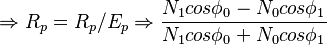 
\Rightarrow R_p = R_p/E_p \Rightarrow \frac{N_1 cos \phi_0 - N_0 cos \phi_1}{N_1 cos \phi_0 + N_0 cos \phi_1}