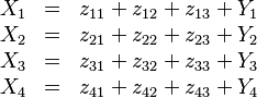 
\begin{matrix}
X_{1} & = &  z_{11} + z_{12} + z_{13} + Y_{1}\\

X_{2} & = &  z_{21} + z_{22} + z_{23} + Y_{2}\\

X_{3} & = &  z_{31} + z_{32} + z_{33} + Y_{3}\\

X_{4} & = & z_{41} + z_{42} + z_{43} + Y_{4}
\end{matrix}
