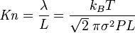  \mathit{Kn} = \frac {\lambda}{L} = \frac {k_B T}{\sqrt{2} \; \pi \sigma^2 P L}