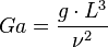  Ga = \frac{g \cdot L^3}{\nu^2}