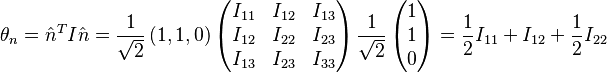 
\theta _{n}=\hat{n}^{T}I\hat{n}=
\frac{1}{\sqrt{2}}\left( 1,1,0 \right)\left( \begin{matrix}
   I_{11} & I_{12} & I_{13}  \\
   I_{12} & I_{22} & I_{23}  \\
   I_{13} & I_{23} & I_{33}  \\
\end{matrix} \right)\frac{1}{\sqrt{2}}\left( \begin{matrix}
   1  \\
   1  \\
   0  \\
\end{matrix} \right)
= \frac{1}{2} I_{11} + I_{12} + \frac{1}{2} I_{22}
