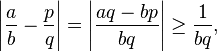  \left|\frac{a}{b} - \frac{p}{q}\right| = \left|\frac{aq-bp}{bq}\right| \ge \frac{1}{bq},