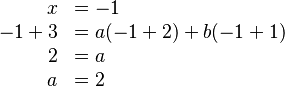 
\begin{array}{rlr}
 x    & =-1                & {} \\
 -1+3 & = a (-1+2)+b(-1+1) & {} \\
 2    & = a                & {} \\
 a    & = 2                & {}
\end{array}
