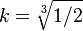  k = \sqrt[3]{1/2} 