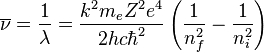 \overline{\nu} = {1 \over \lambda} = {k^2 m_e Z^2 e^4 \over 2 h c \hbar^2} \left({1 \over n_f^2}-{1 \over n_i^2}\right)